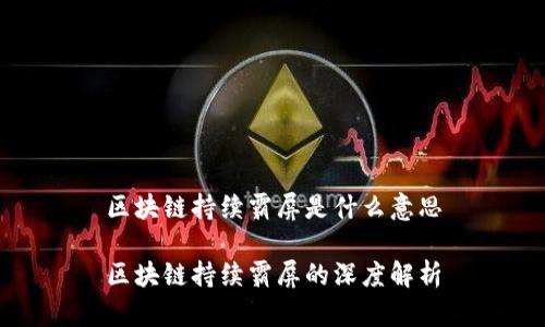 区块链持续霸屏是什么意思

区块链持续霸屏的深度解析