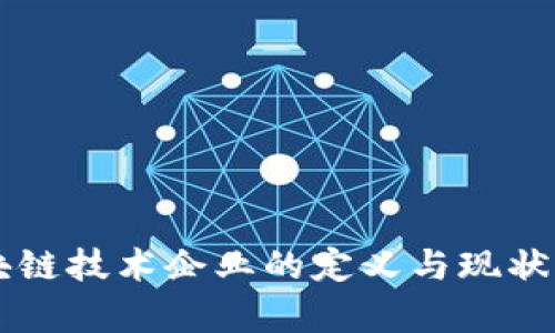 区块链技术企业的定义与现状分析