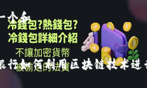 思考一个和


传统银行如何利用区块链技术进行创新