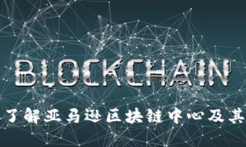 深入了解亚马逊区块链中心及其影响