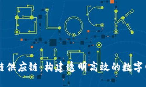 区块链供应链：构建透明高效的数字化平台