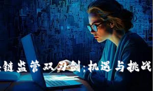 区块链监管双刃剑：机遇与挑战并存