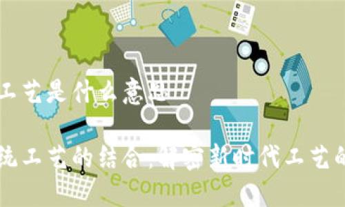 区块链传统工艺是什么意思

区块链与传统工艺的结合：解密新时代工艺的颠覆与革新