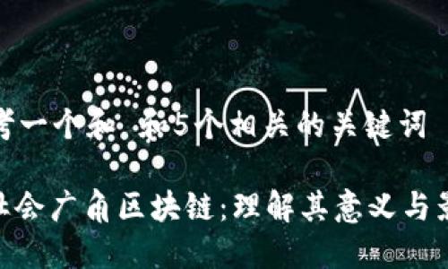 思考一个和 和5个相关的关键词

: 社会广角区块链：理解其意义与影响