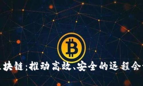 腾讯会议区块链：推动高效、安全的远程会议解决方案