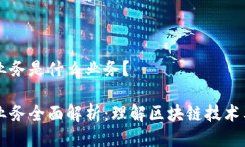 区块链业务是什么业务？

区块链业务全面解析：理解区块链技术及其应用