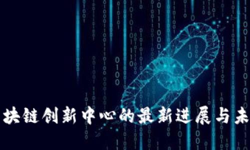 英国区块链创新中心的最新进展与未来发展