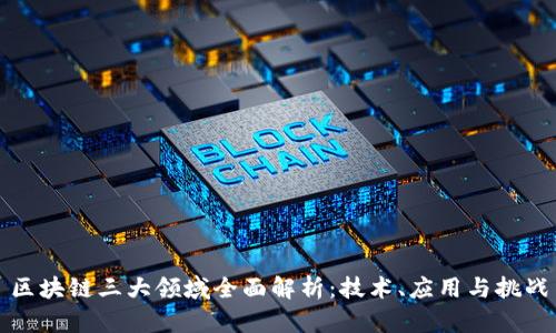 区块链三大领域全面解析：技术、应用与挑战