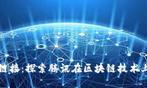 : 腾讯区块链链接：探索腾讯在区块链技术上的创新及应用