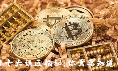   
区块链十大误区揭秘：你需要知道的真相