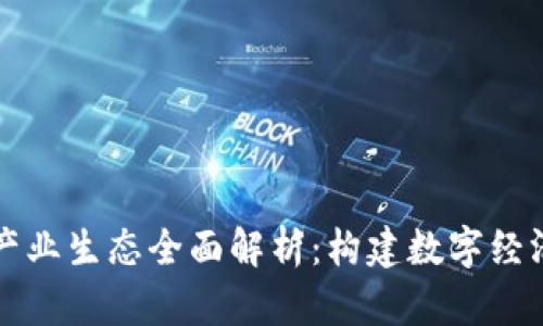 区块链产业生态全面解析：构建数字经济新基石