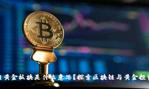 : 区块链黄金板块是什么意思？探索区块链与黄金投资的结合