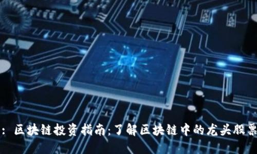 : 区块链投资指南：了解区块链中的龙头股票