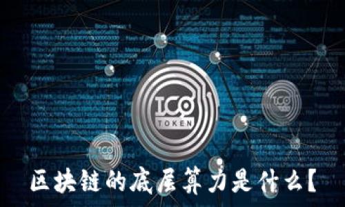   
区块链的底层算力是什么？