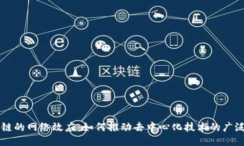 区块链的网络效应：如何推动去中心化技术的广泛应用