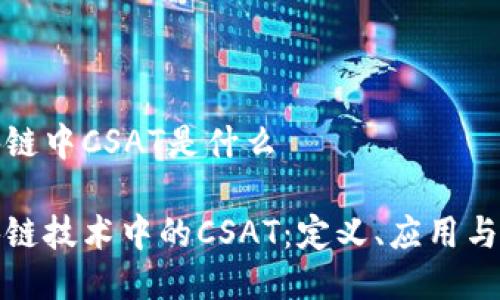 区块链中CSAT是什么

区块链技术中的CSAT：定义、应用与影响