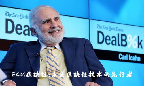 FCM区块链：未来区块链技术的先行者