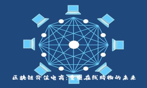 区块链价值电商：重塑在线购物的未来