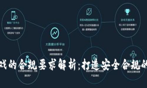 区块链游戏的合规要求解析：打造安全合规的游戏环境