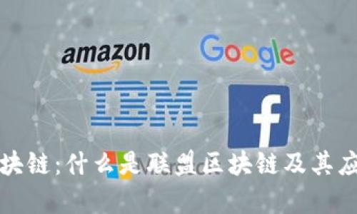 联盟区块链：什么是联盟区块链及其应用前景