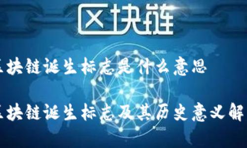 区块链诞生标志是什么意思

区块链诞生标志及其历史意义解析