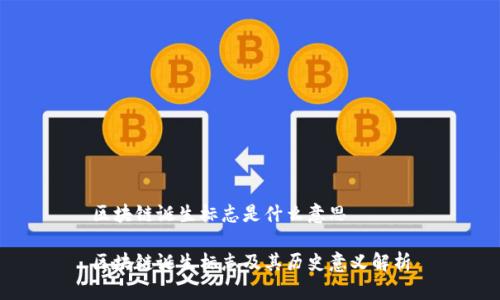区块链诞生标志是什么意思

区块链诞生标志及其历史意义解析