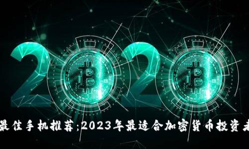区块链最佳手机推荐：2023年最适合加密货币投资者的手机
