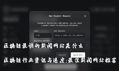 区块链最快的新闻网站是什么

区块链行业资讯与速度：最佳新闻网站推荐