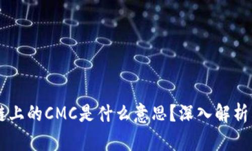 区块链上的CMC是什么意思？深入解析与应用