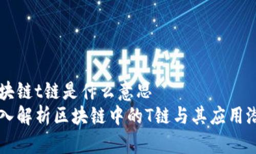 区块链t链是什么意思
深入解析区块链中的T链与其应用潜力