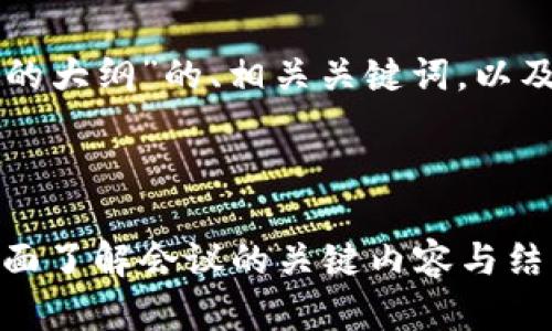 以下是关于“区块链会议的大纲”的、相关关键词，以及详细的内容和问题介绍。



区块链会议大纲解析：全面了解会议的关键内容与结构