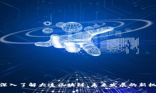 : 深入了解大连区块链：未来发展的新机遇