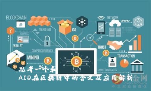 思考一个和  
AID在区块链中的含义及应用解析