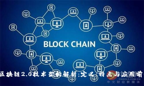  区块链2.0技术架构解析：定义、特点与应用前景