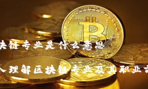 区块链专业是什么意思

深入理解区块链专业及其职业前景