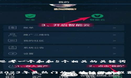 思考一个和和5个相关的关键词


2023年最热门的区块链游戏推荐