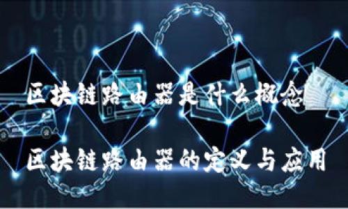 区块链路由器是什么概念

区块链路由器的定义与应用