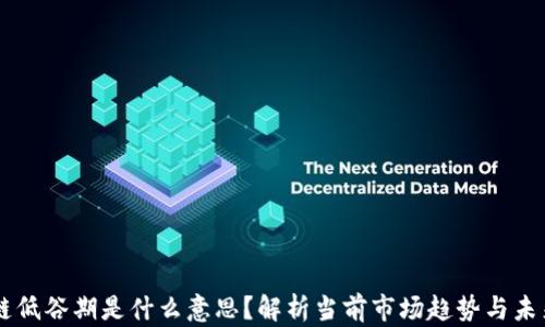 
区块链低谷期是什么意思？解析当前市场趋势与未来展望