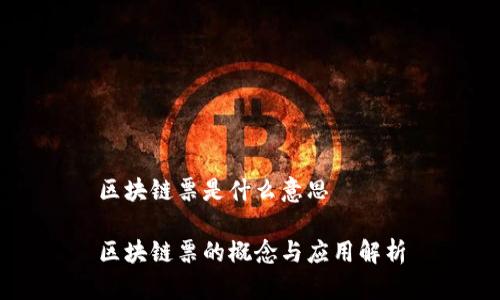 区块链票是什么意思

区块链票的概念与应用解析