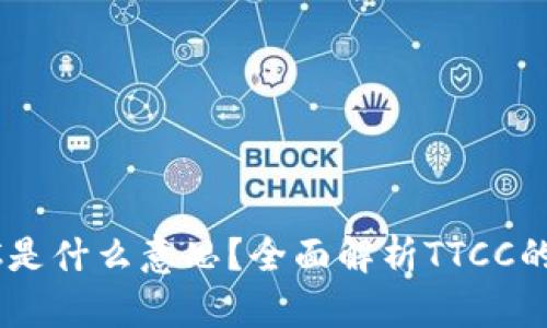 区块链TTCC是什么意思？全面解析TTCC的概念与应用