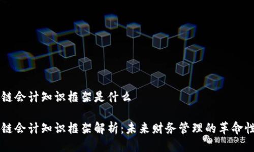 区块链会计知识框架是什么

区块链会计知识框架解析：未来财务管理的革命性变革