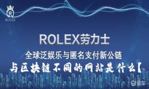 与区块链不同的网站是什么？