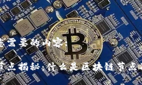 这里是您需要的内容:

区块链节点揭秘：什么是区块链节点及其作用