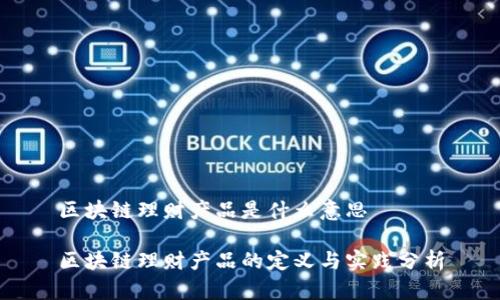 区块链理财产品是什么意思

区块链理财产品的定义与实践分析