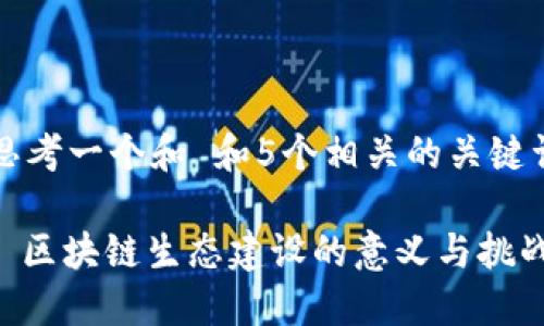 思考一个和 和5个相关的关键词

: 区块链生态建设的意义与挑战