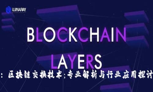 : 区块链交换技术：专业解析与行业应用探讨