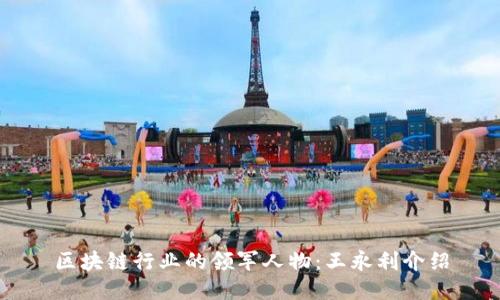 区块链行业的领军人物：王永利介绍