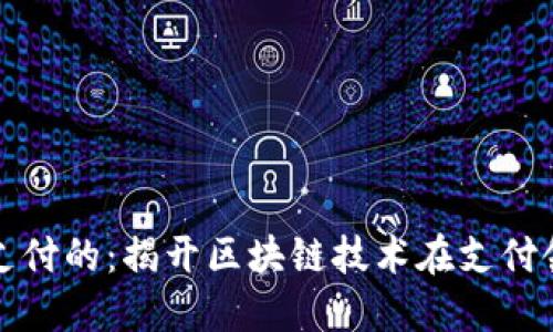 区块链是什么支付的：揭开区块链技术在支付领域的神秘面纱