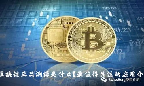  区块链正品溯源是什么？最值得关注的应用介绍
