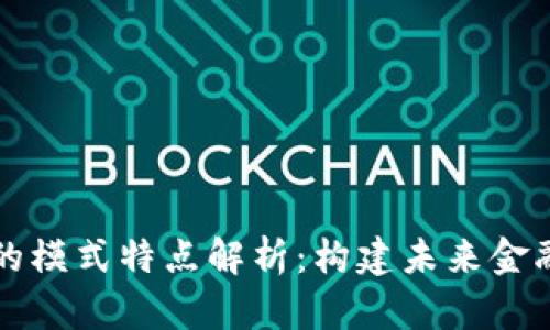 区块链金融的模式特点解析：构建未来金融生态的基石
